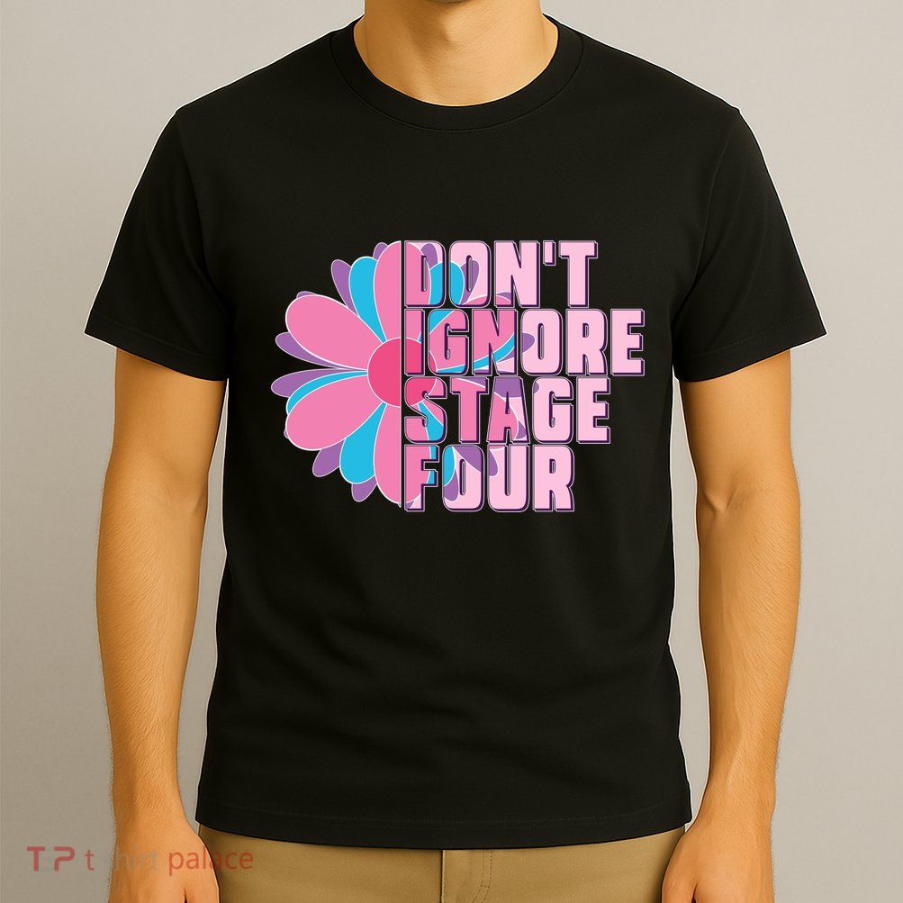 Don't Ignore Stage Four Breast Cancer Awareness T-Shirt