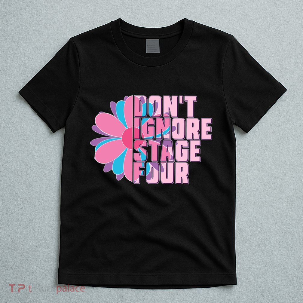 Don't Ignore Stage Four Breast Cancer Awareness T-Shirt