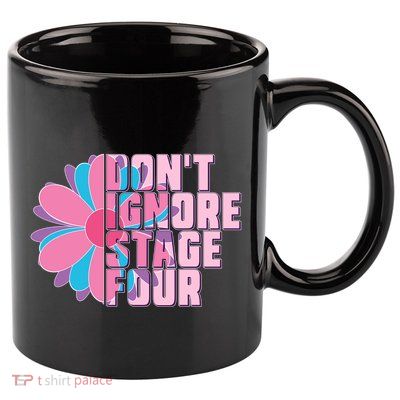 Don't Ignore Stage Four Breast Cancer Awareness 11oz C Handle Ceramic Mug