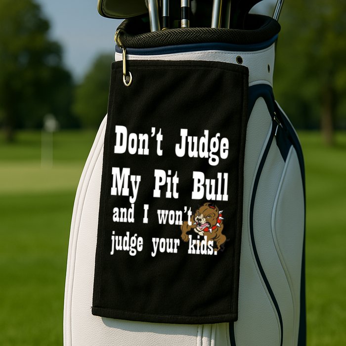 Don't Judge My Pit Bull Golf Towel