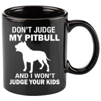 Don't Judge My Pitbull I Won't Judge Your Kids 11oz C Handle Ceramic Mug
