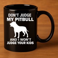 Don't Judge My Pitbull I Won't Judge Your Kids 11oz C Handle Ceramic Mug