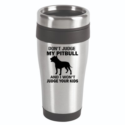 Don't Judge My Pitbull I Won't Judge Your Kids 16oz Travel Tumbler