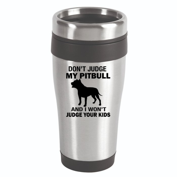 Don't Judge My Pitbull I Won't Judge Your Kids 16oz Travel Tumbler