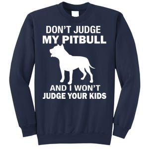 Don't Judge My Pitbull I Won't Judge Your Kids Sweatshirt