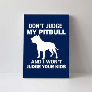 Don't Judge My Pitbull I Won't Judge Your Kids Canvas