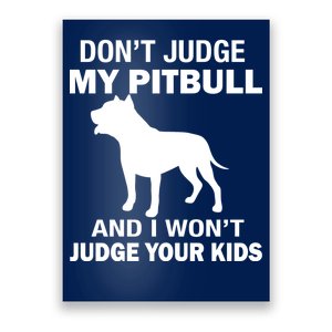 Don't Judge My Pitbull I Won't Judge Your Kids Poster