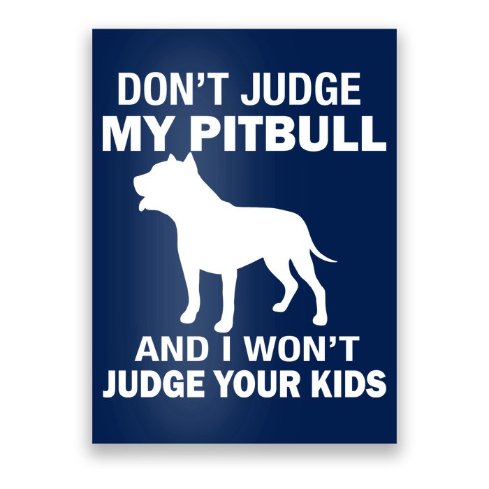 Don't Judge My Pitbull I Won't Judge Your Kids Poster