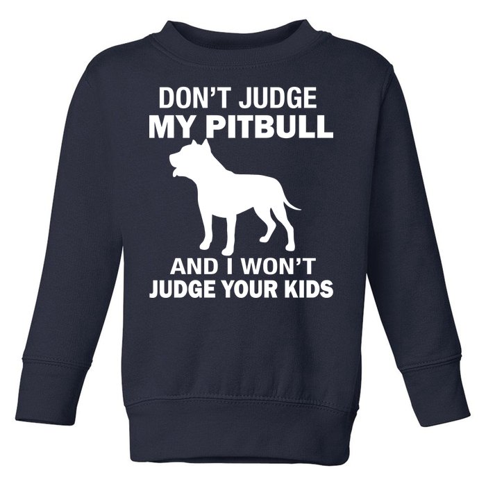 Don't Judge My Pitbull I Won't Judge Your Kids Toddler Sweatshirt