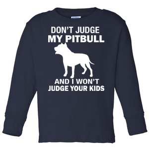 Don't Judge My Pitbull I Won't Judge Your Kids Toddler Long Sleeve Shirt