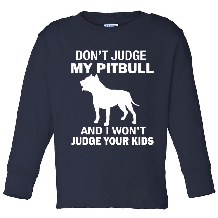 Don't Judge My Pitbull I Won't Judge Your Kids Toddler Long Sleeve Shirt