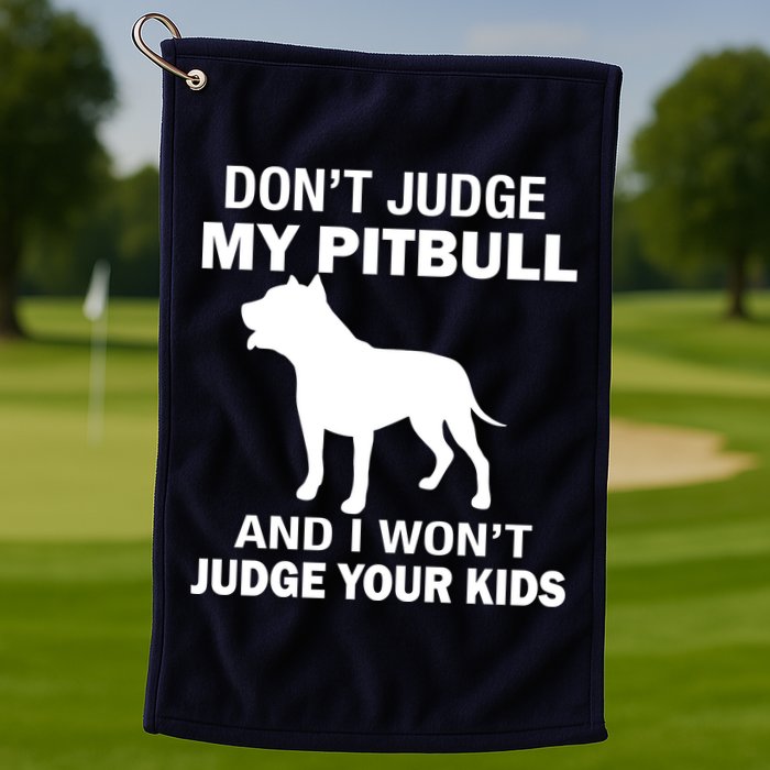 Don't Judge My Pitbull I Won't Judge Your Kids Golf Towel