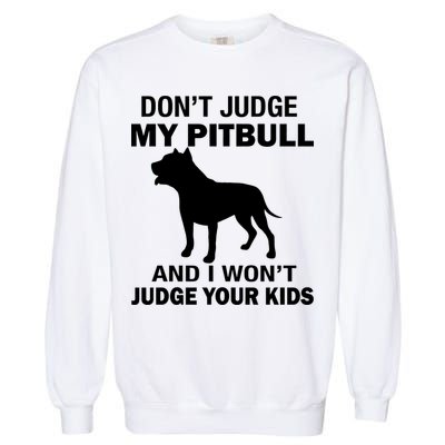 Don't Judge My Pitbull I Won't Judge Your Kids Garment-Dyed Sweatshirt