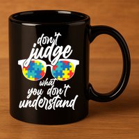 Don't Judge What You Don't Understand Autism Awareness 11oz C Handle Ceramic Mug