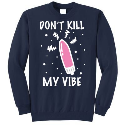 Don't Kill My Vibe Funny  Tall Sweatshirt