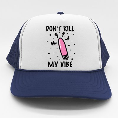 Don't Kill My Vibe Funny  Trucker Hat