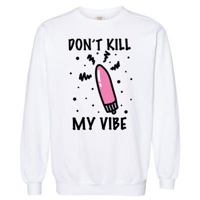 Don't Kill My Vibe Funny  Garment-Dyed Sweatshirt