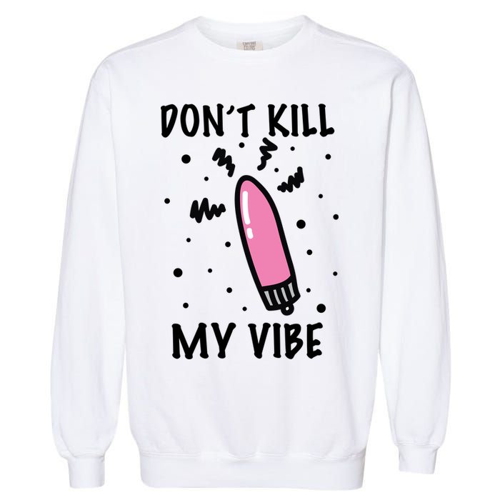 Don't Kill My Vibe Funny  Garment-Dyed Sweatshirt