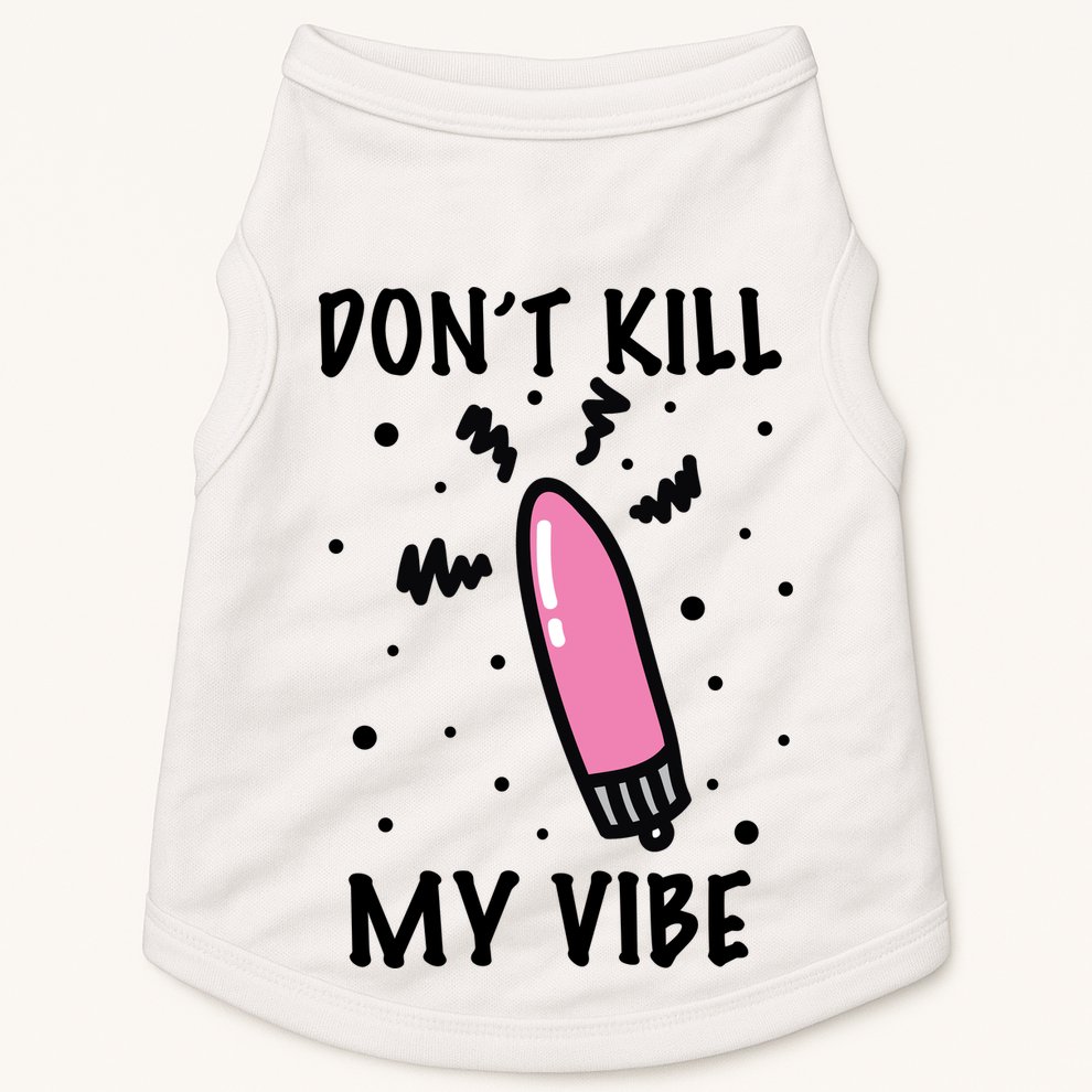 Don't Kill My Vibe Funny  Doggie Tank
