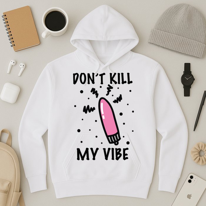 Don't Kill My Vibe Funny  Hoodie
