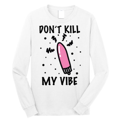 Don't Kill My Vibe Funny  Long Sleeve Shirt