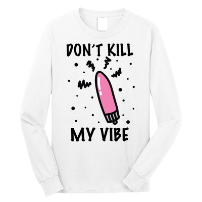 Don't Kill My Vibe Funny  Long Sleeve Shirt