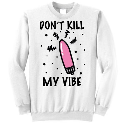 Don't Kill My Vibe Funny  Sweatshirt