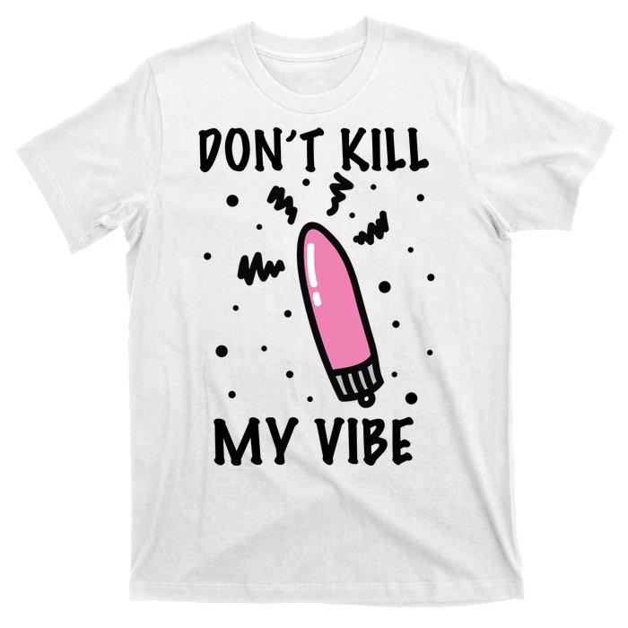 Don't Kill My Vibe Funny  T-Shirt