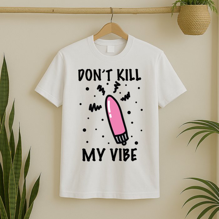 Don't Kill My Vibe Funny  T-Shirt