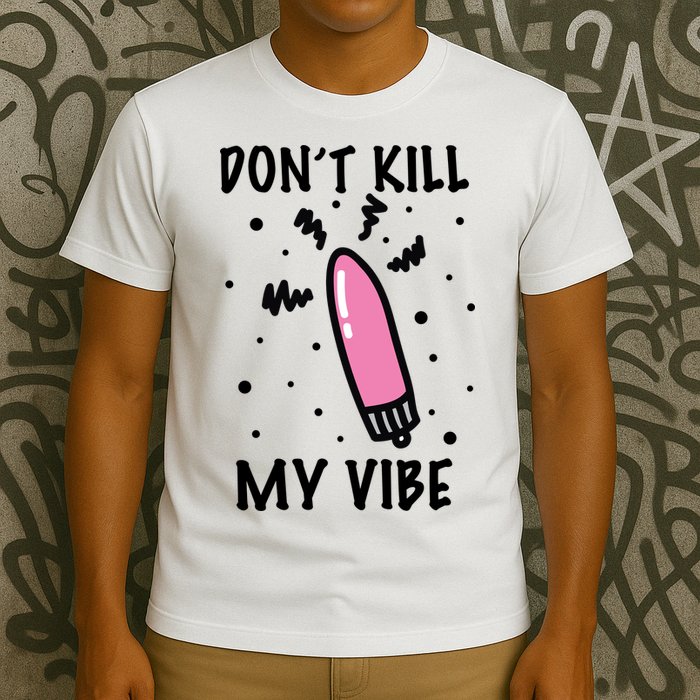 Don't Kill My Vibe Funny  T-Shirt