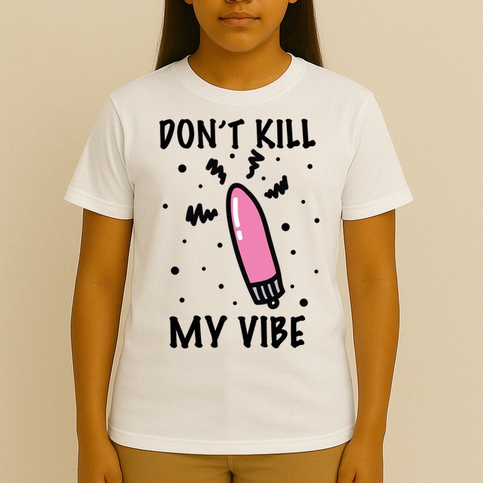 Don't Kill My Vibe Funny  T-Shirt