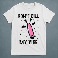 Don't Kill My Vibe Funny  T-Shirt