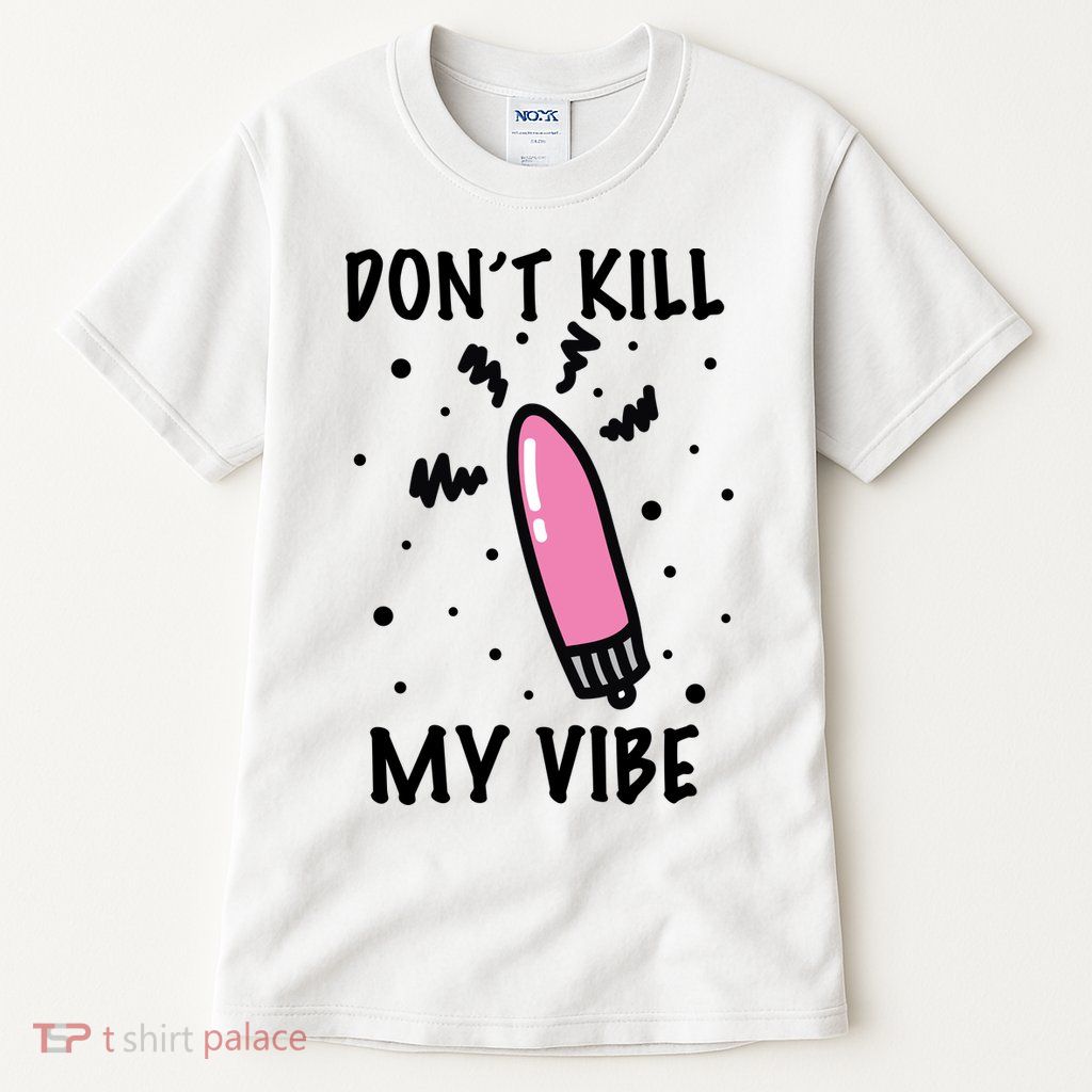 Don't Kill My Vibe Funny  Tall T-Shirt