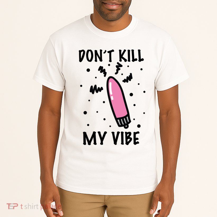 Don't Kill My Vibe Funny  Tall T-Shirt