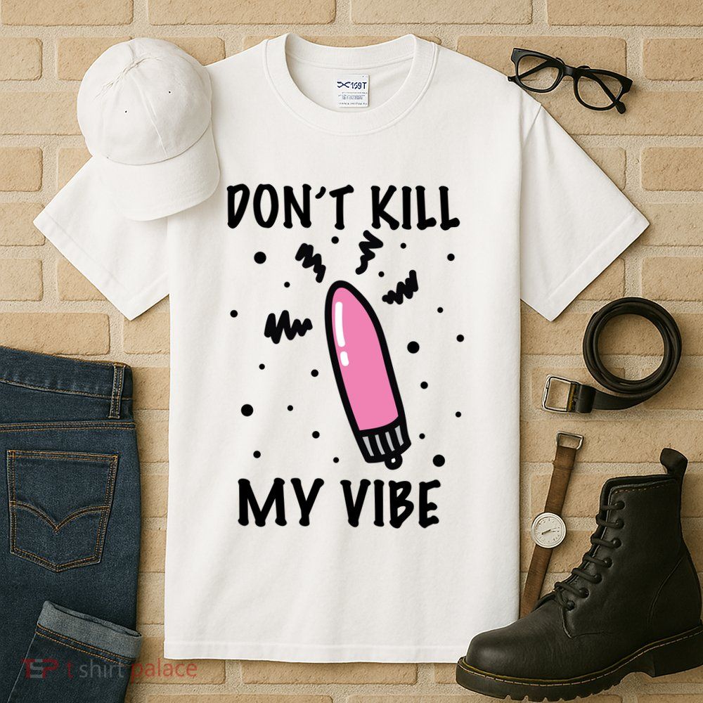 Don't Kill My Vibe Funny  Tall T-Shirt