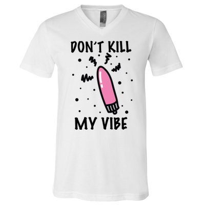 Don't Kill My Vibe Funny  V-Neck T-Shirt