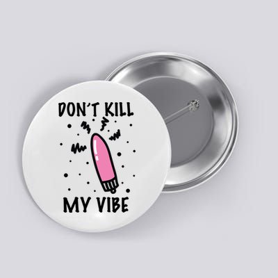Don't Kill My Vibe Funny  Button