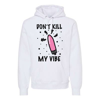 Don't Kill My Vibe Funny  Premium Hoodie