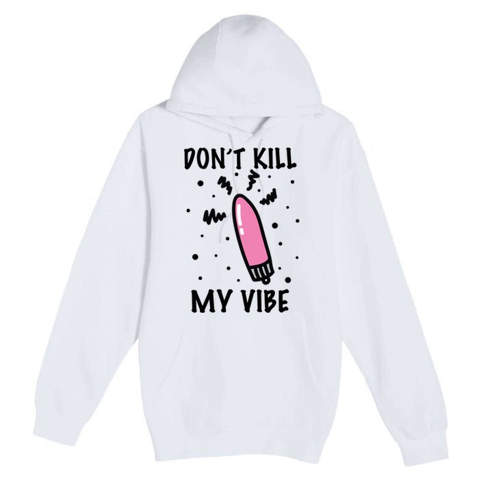 Don't Kill My Vibe Funny  Premium Pullover Hoodie