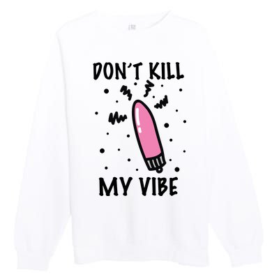 Don't Kill My Vibe Funny  Premium Crewneck Sweatshirt