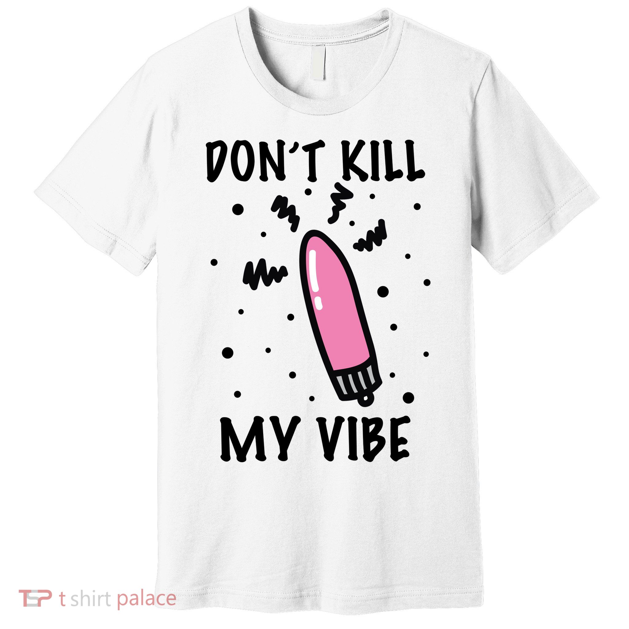 Don't Kill My Vibe Funny  Premium T-Shirt
