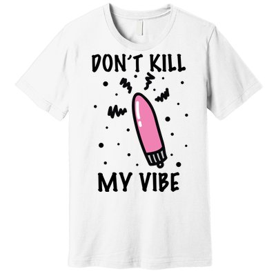 Don't Kill My Vibe Funny  Premium T-Shirt