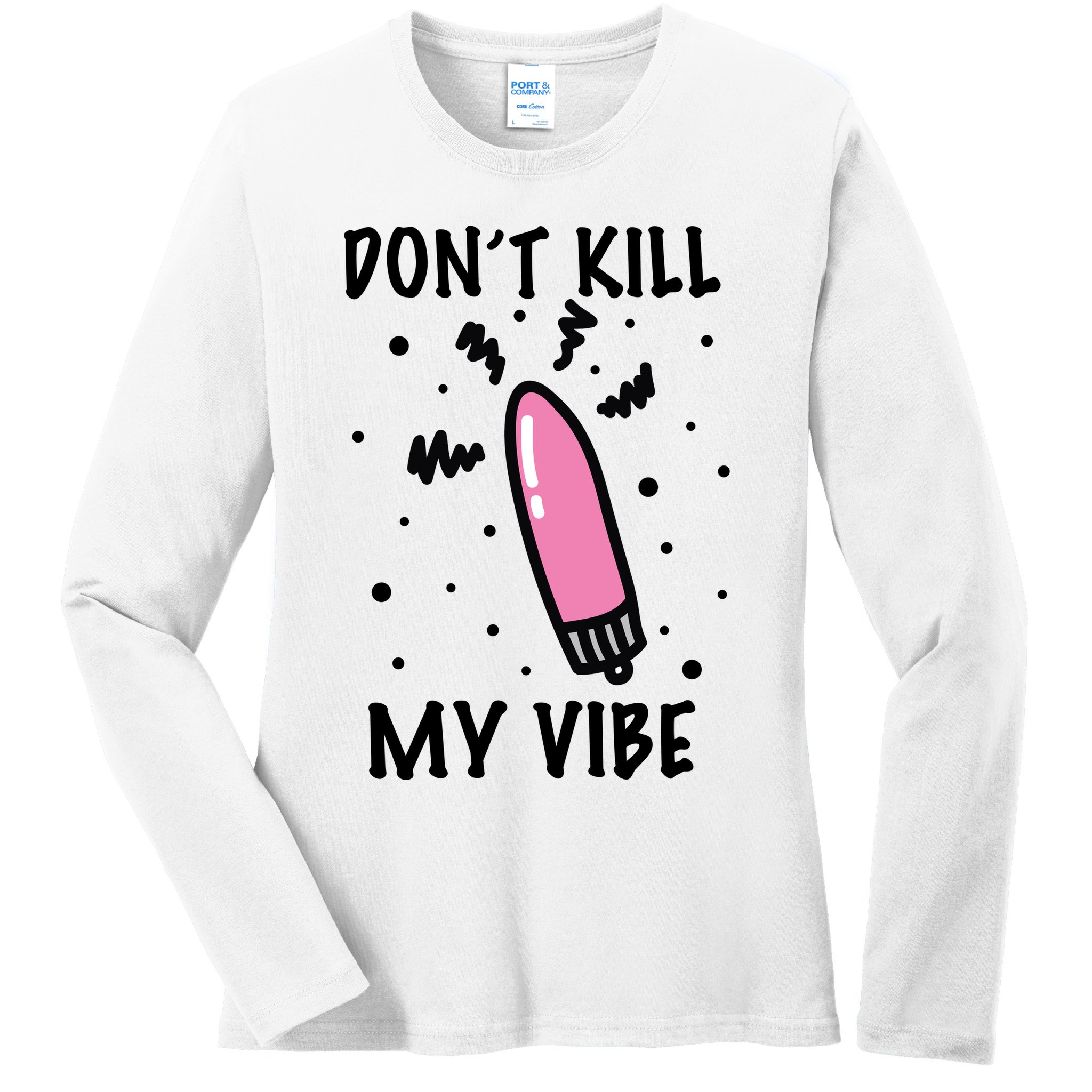 Don't Kill My Vibe Funny  Ladies Long Sleeve Shirt