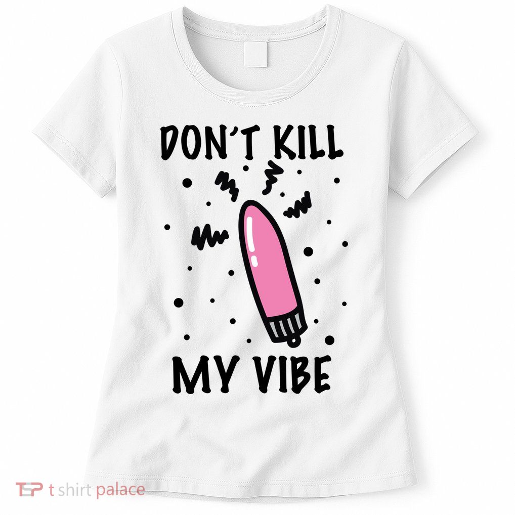Don't Kill My Vibe Funny  Womens T-Shirt