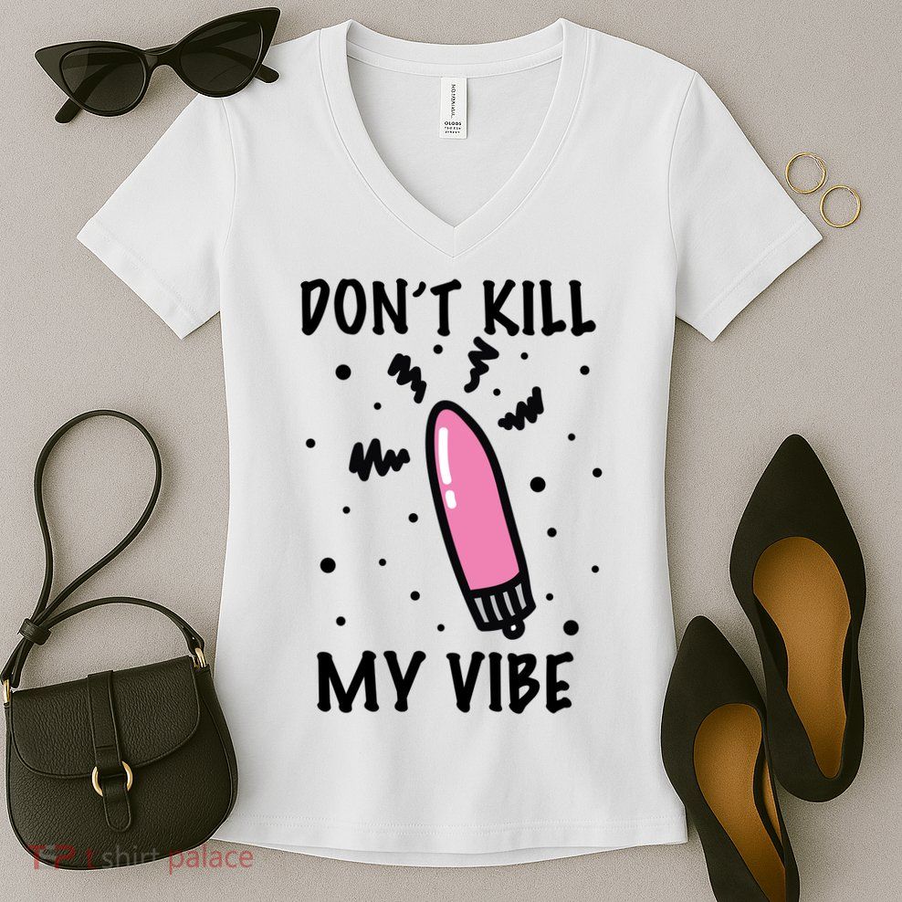 Don't Kill My Vibe Funny  Women's V-Neck T-Shirt