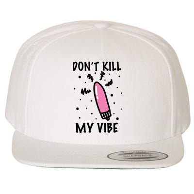 Don't Kill My Vibe Funny  Wool Snapback Cap