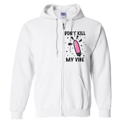 Don't Kill My Vibe Funny  Full Zip Hoodie