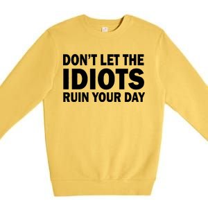 Don't Let the IDIOTS Ruin Your Day Premium Crewneck Sweatshirt