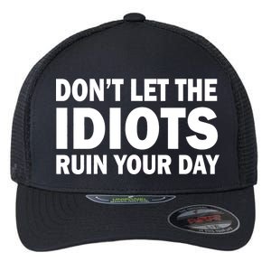 Don't Let the IDIOTS Ruin Your Day Flexfit Unipanel Trucker Cap