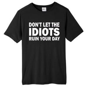 Don't Let the IDIOTS Ruin Your Day Tall Fusion ChromaSoft Performance T-Shirt